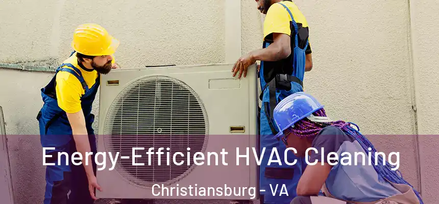  Energy-Efficient HVAC Cleaning Christiansburg - VA
