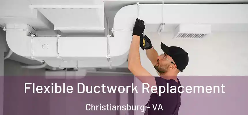  Flexible Ductwork Replacement Christiansburg - VA